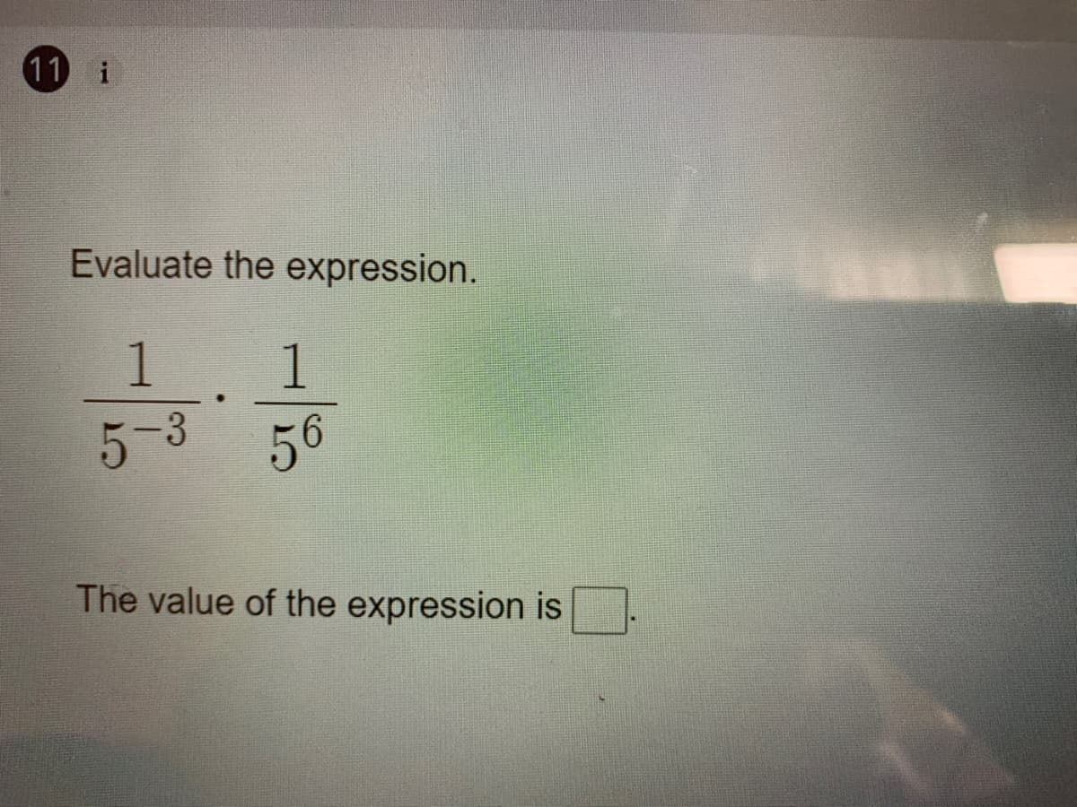 11 i
Evaluate the expression.
1 1
5-3 56
The value of the expression is
