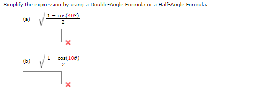 Simplify the expression by using a Double-Angle Formula or a Half-Angle Formula.
1- cos(40°)
(a)
2
1- cos(108)
(b)
