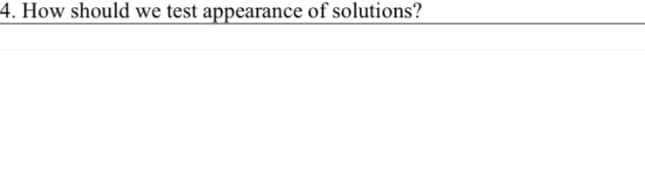 4. How should we test appearance of solutions?
