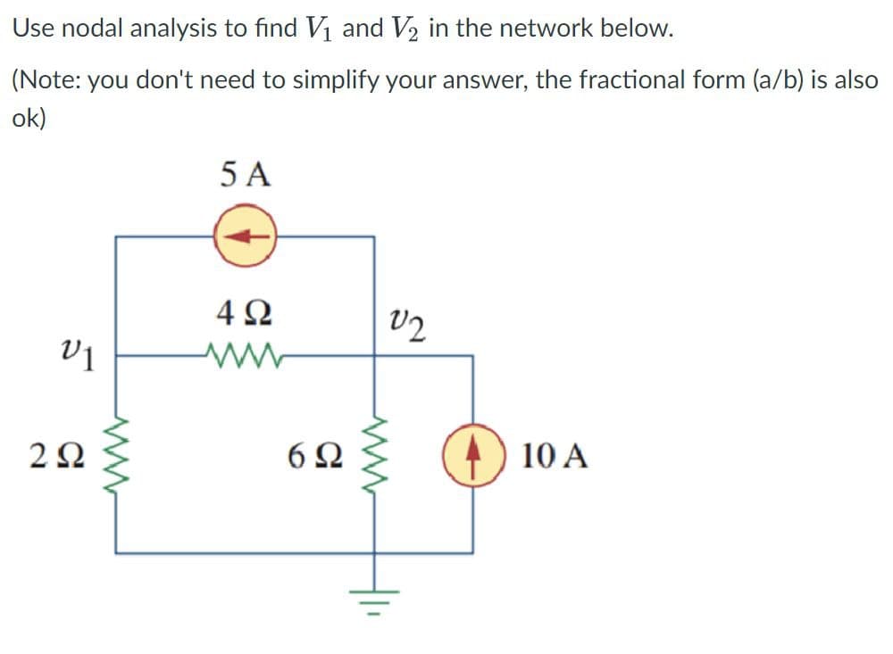 Use nodal analysis to find V₁ and V2 in the network below.
(Note: you don't need to simplify your answer, the fractional form (a/b) is also
ok)
5 A
ΔΩ
V2
S
01
ww
ཅ་
www
292
60
www
10 A