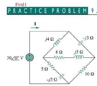 Find I
PRACTICE PROBLEM 9.
30/0° V
j4Q
-j30
802
www
15 Ω
m
59
10 Ω
-j20