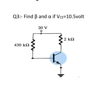 Q3:- Find B and a if VCE=10.5volt
20 V
오
2 kN
430 k2
