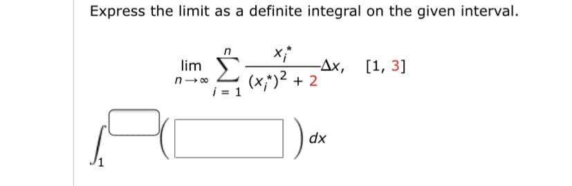 Express the limit as a definite integral on the given interval.
x;*
-Дх, [1, 3]
n
lim
(x;)2 + 2
i = 1
n- 00
dx

