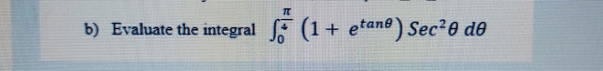 b) Evahuate the integral (1+ etant See?0 de
F (1+ etane) Sec20 de

