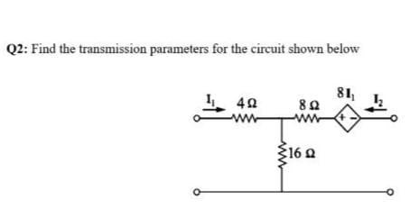 Q2: Find the transmission parameters for the circuit shown below
81₁
40
892
ww
16