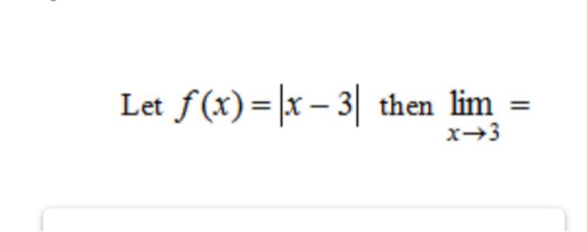 Let f(x)=|x – 3| then lim
x-3
