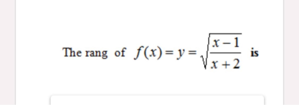 The rang of f(x)= y = ,
x- 1
is
X +2
