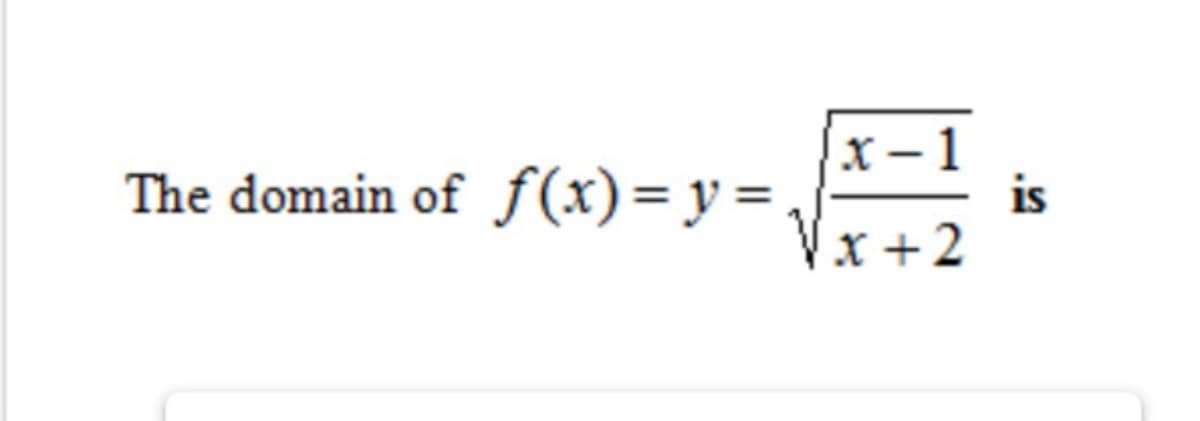 The domain of f(x)=y=.
X – 1
is
x +2
