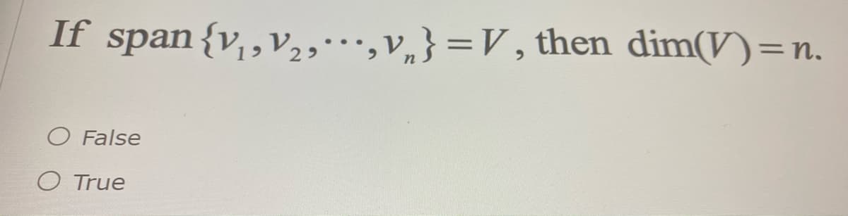 If span{v,v,,V„} =V , then dim(V)=n.
%3D
O False
O True
