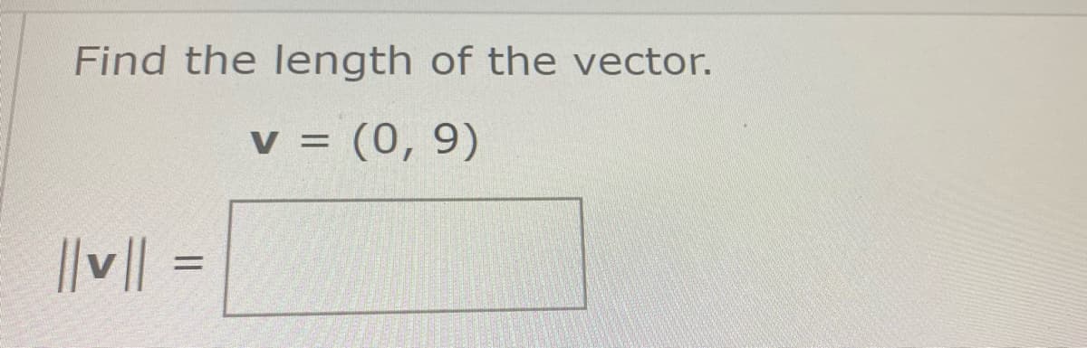 Find the length of the vector.
v = (0, 9)
%3D
||v|| =
%3D
