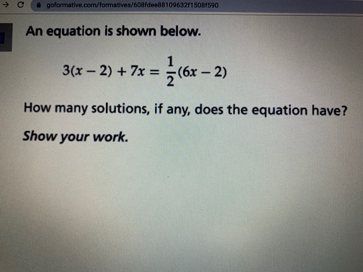 goformative.com/formatives/608fdee88109632f1508f590
An equation is shown below.
3(x- 2) +7x
1
=÷(6x - 2)
|
How many solutions, if any, does the equation have?
Show your work.
