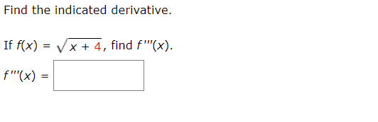Find the indicated derivative.
If f(x) = Vx + 4, find f"(x).
f"'(x)
=
