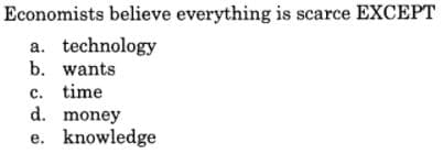 Economists believe everything is scarce EXCEPT
a. technology
b. wants
c. time
d. money
e. knowledge
