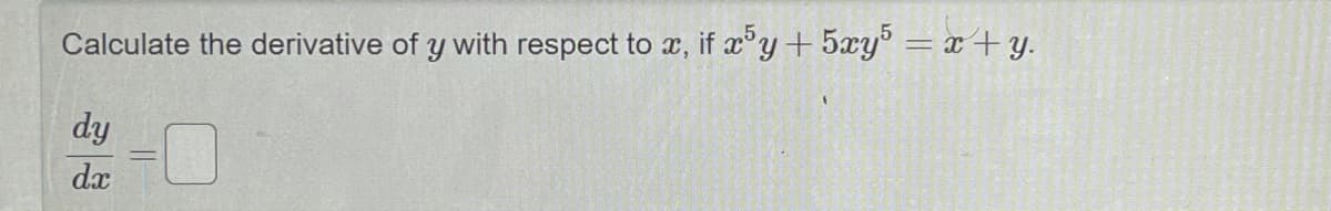 Calculate the derivative of y with respect to x, if x°y+5xy = x+y.
dy
