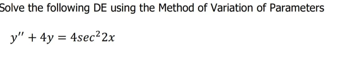 Solve the following DE using the Method of Variation of Parameters
y" + 4y = 4sec²2x
