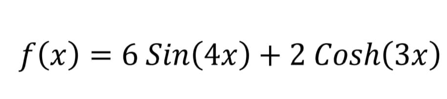 f (x) = 6 Sin(4x) + 2 Cosh(3x)

