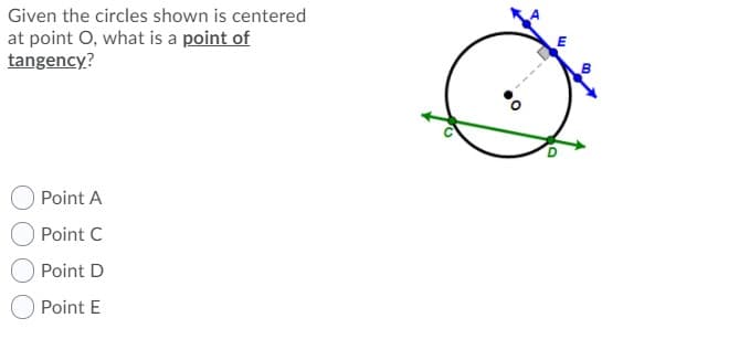 Given the circles shown is centered
at point O, what is a point of
tangency?
Point A
Point C
Point D
Point E
"---
