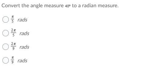 Convert the angle measure 40° to a radian measure.
O rads
5
rads
rads
9
rads
