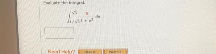 Evaluate the integral.
r√3
/√31+x²
dx
Need Help? Read It
Watch It