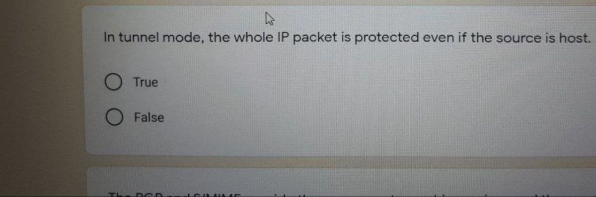 In tunnel mode, the whole IP packet is protected even if the source is host.
True
O False
Thir D CR
