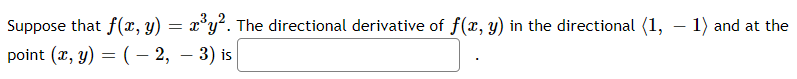 Suppose that f(x, y) = x*y². The directional derivative of f(x, y) in the directional (1, – 1) and at the
point (x, y) = ( – 2, – 3) is
