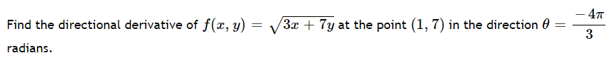 - 47
Find the directional derivative of f(x, y)
3x + 7y at the point (1, 7) in the direction 0
%3D
3
radians.
