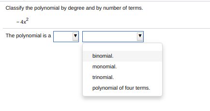 Classify the polynomial by degree and by number of terms.
- 4x?
The polynomial is a
binomial.
monomial.
trinomial.
polynomial of four terms.
