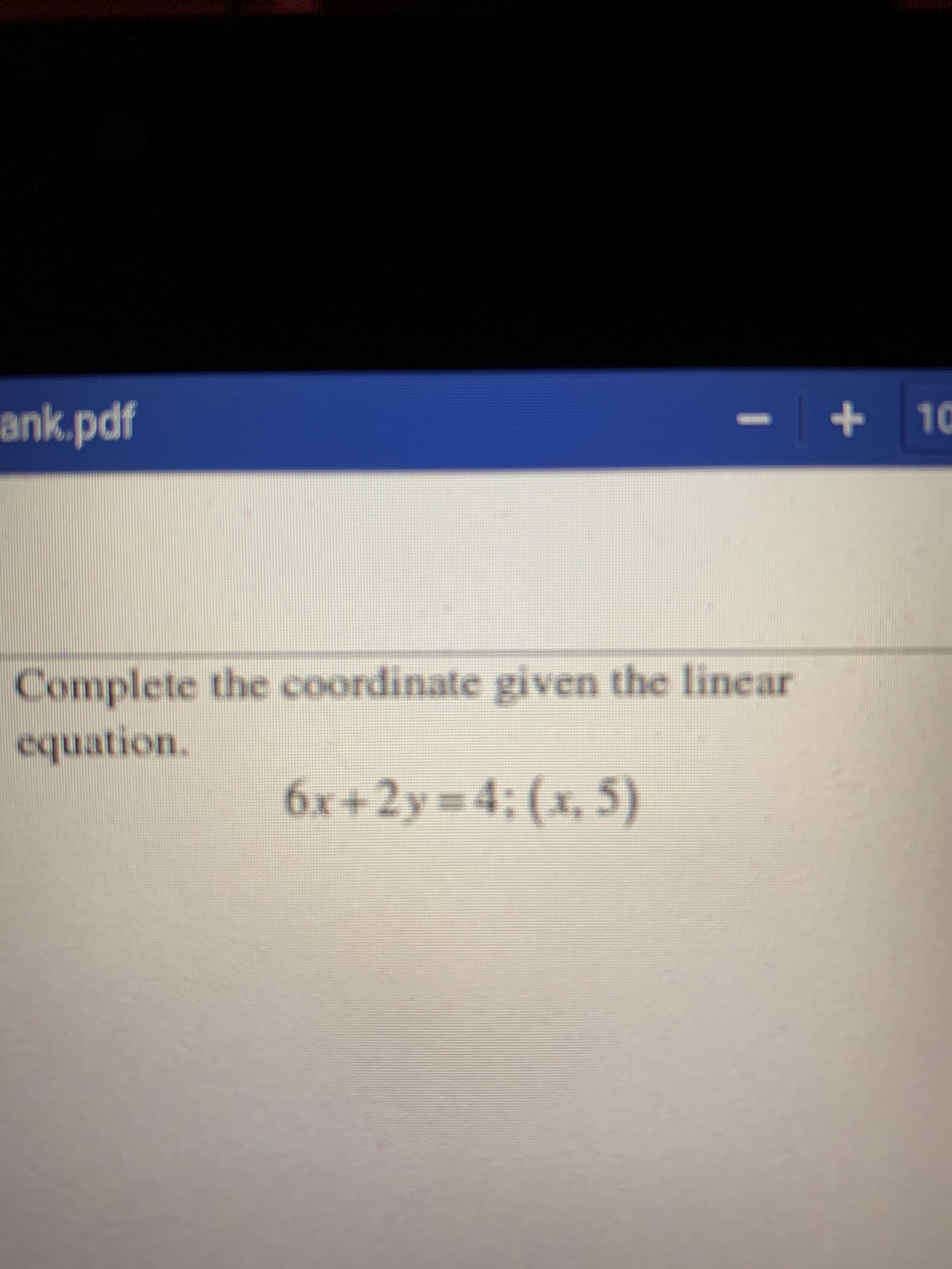 Complete the coordinate given the linear
equation.
6x+2y D4; (x, 5)
