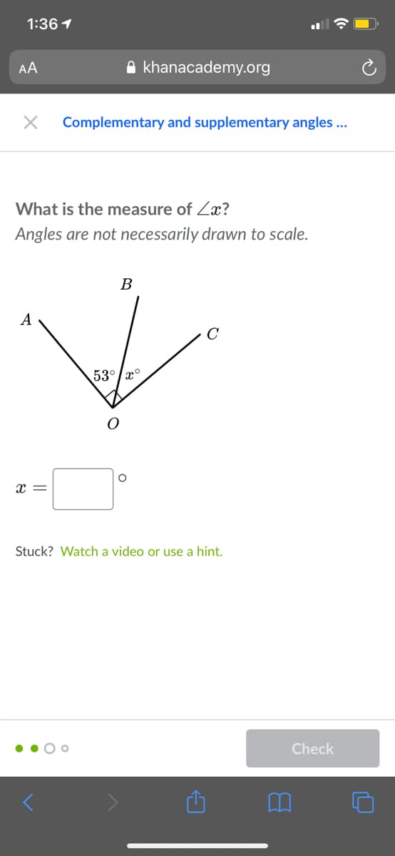 1:36 1
AA
A khanacademy.org
Complementary and supplementary angles ...
What is the measure of Zx?
Angles are not necessarily drawn to scale.
В
A
53°/x°
Stuck? Watch a video or use a hint.
Check
