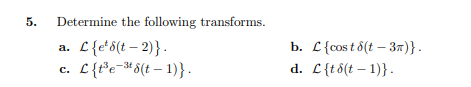 5.
Determine the following transforms.
L{e*8(t – 2)}.
L{f*e=#8(t – 1)} .
b. L{cost 8(t – 37)}.
a.
C.
d. L{td(t – 1)}.
