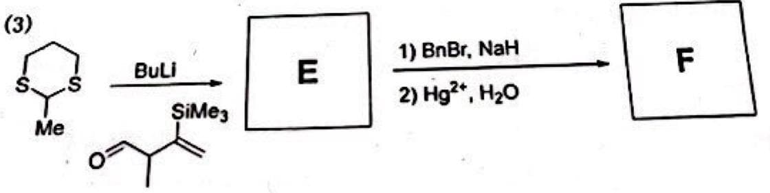 (3)
Me
BuLi
ŞiMe3
E
1) BnBr, NaH
2) Hg2+, H₂O
F