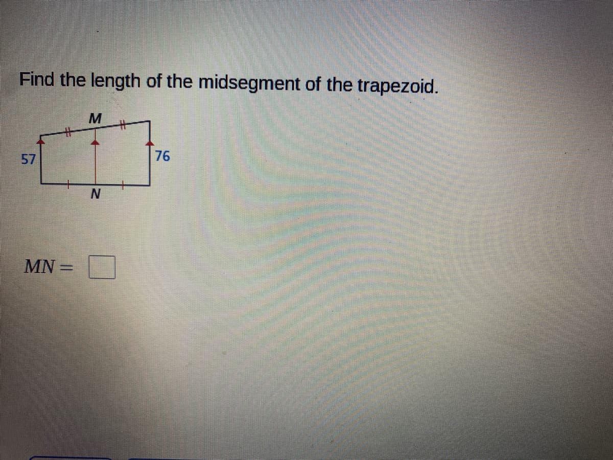 Find the length of the midsegment of the trapezoid.
57
76
N.
MN =

