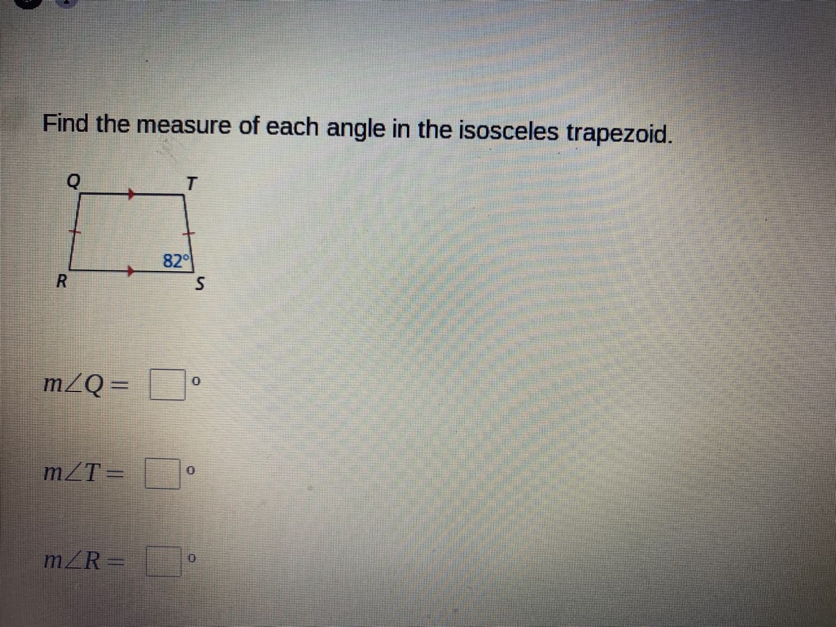 Find the measure of each angle in the isosceles trapezoid.
82
mZQ = °
m/T=
mZR =
