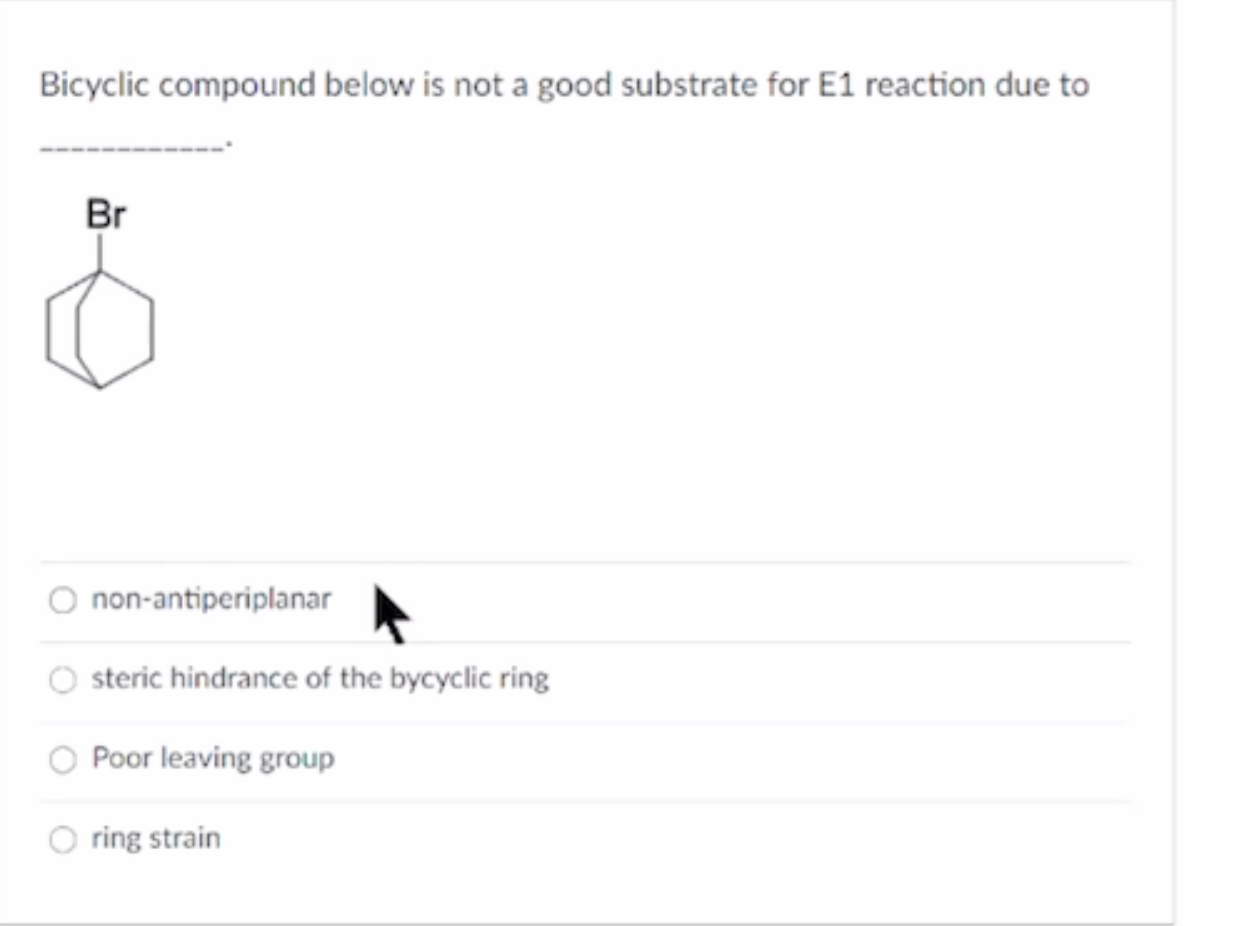 Bicyclic compound below is not a good substrate for E1 reaction due to
Br
non-antiperiplanar
steric hindrance of the bycyclic ring
Poor leaving group
ring strain
