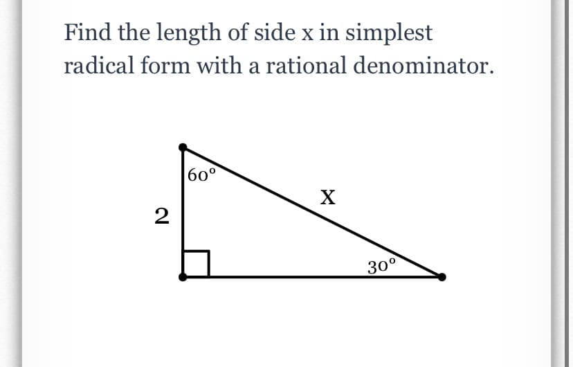 Find the length of side x in simplest
radical form with a rational denominator.
60°
X
2
30°
