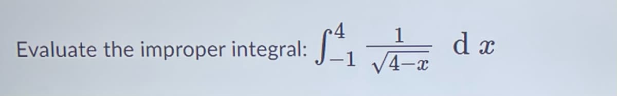 Evaluate the improper integral:
4
1
S²₁ √√x dx
X