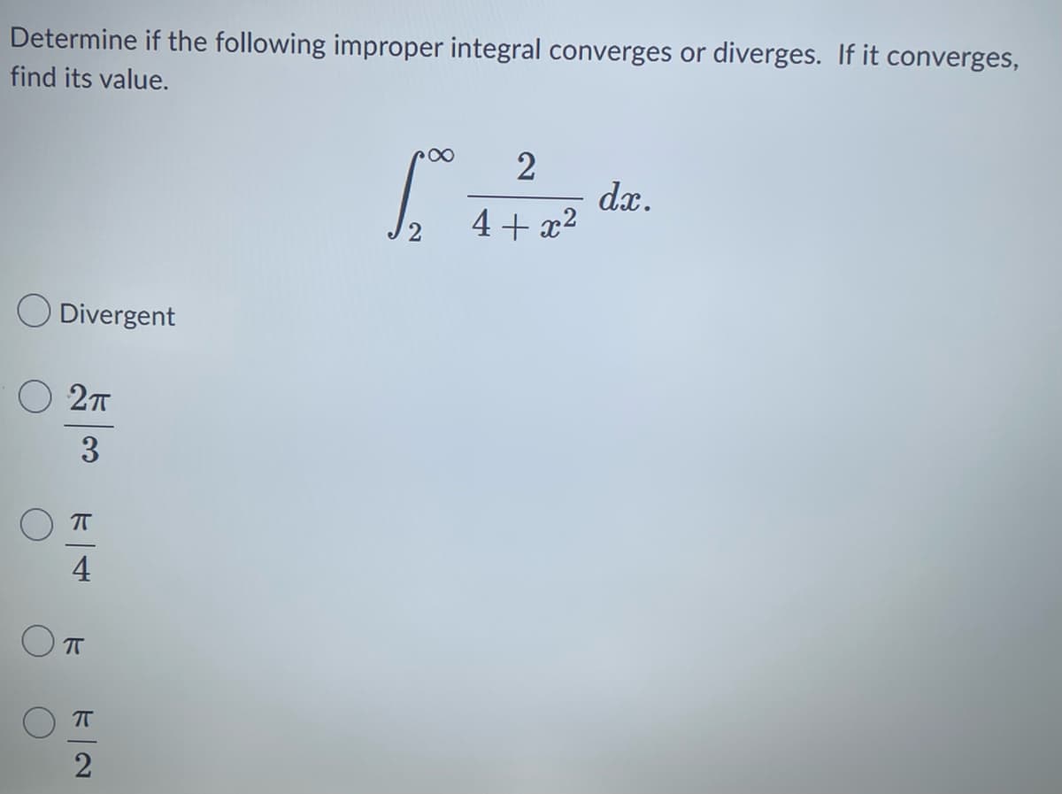 Determine if the following improper integral converges or diverges. If it converges,
find its value.
Divergent
2π
3
π
4
π
π
2
2
h 47-2² dr.