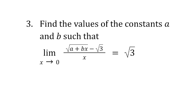 3. Find the values of the constants a
and b such that
Va + bx – V3
-
lim
x → 0
3.
