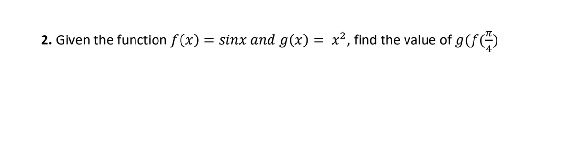 2. Given the function f(x) = sinx and g(x) = x², find the value of g(f

