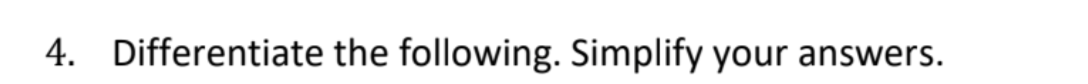 4. Differentiate the following. Simplify your answers.