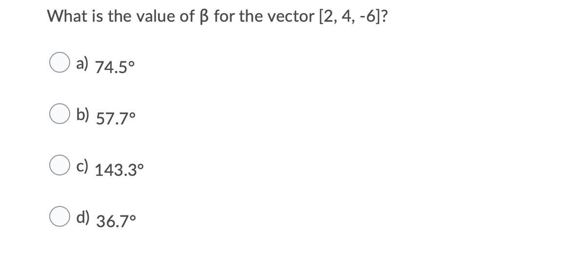 What is the value of B for the vector [2, 4, -6]?
a) 74.5°
b) 57.7°
c) 143.3°
d) 36.7°
