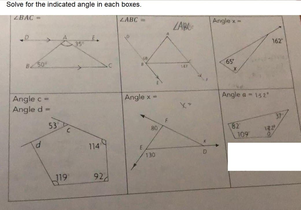 Solve for the indicated angle in each boxes.
ZBAC =
LABC=
D
350
68
B 50°
Angle c =
Angle d =
d
53°
C
119
114
92
B
Angle x =
80
E
130
F
LABO
147
D
Angle x =
65°
Angle a = 132°
82
109
162°
13 2
a
37