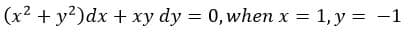 (x² + y²)dx + xy dy = 0, when x = 1, y = −1