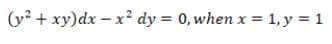 (y² + xy)dx-x² dy = 0, when x = 1, y = 1
