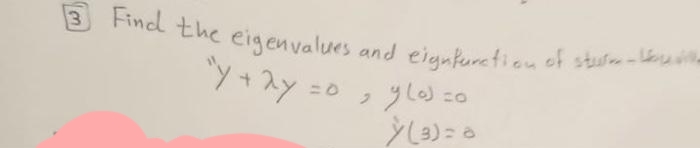 3 Find the eigenvalues and eignturation of sturm-to-
"Y+2y=0; y(a)=0
Ỳ (3) = 8