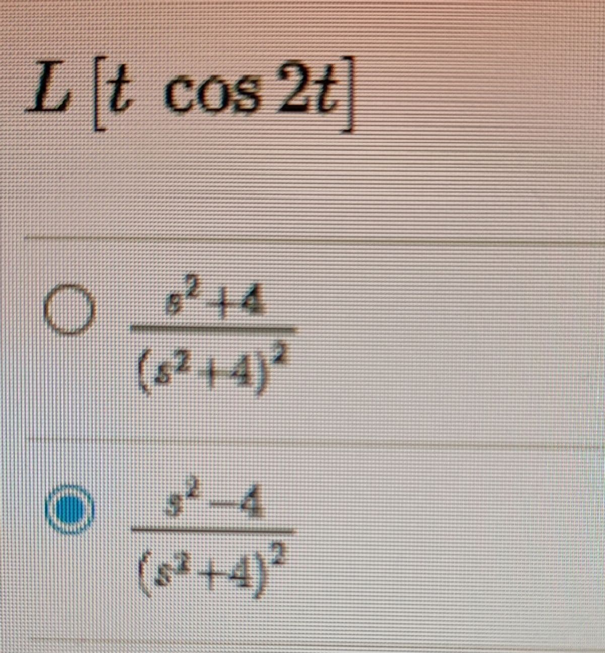 [t
cos 2t
714
(8?+4)?
-4
(s²+4)²
