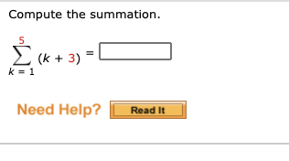 Compute the summation.
5
Σ
E (k + 3) =
k = 1
Need Help?
Read It
