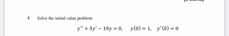 4.
Solve the initial value problem:
у" + 3у' — 10у %3 0, у(0) %3D 1, у (0) — о
