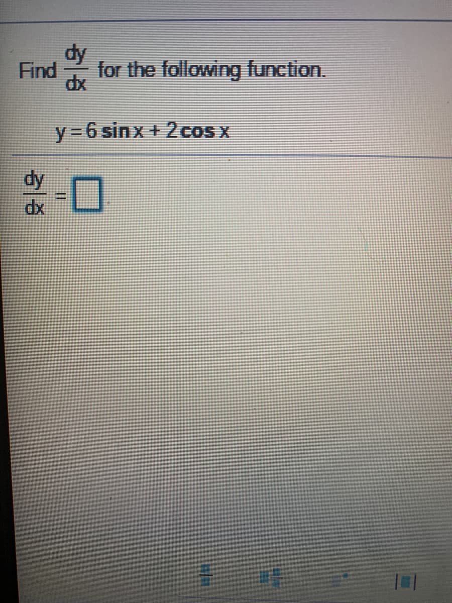 Find
for the following function.
dx
y = 6 sinx + 2 cos x
dy
dx
%3D
