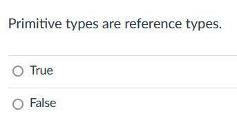 Primitive types are reference types.
O True
O False